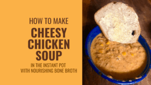 How to Make Cheesy Chicken Soup in the Instant Pot with Nourishing Bone Broth