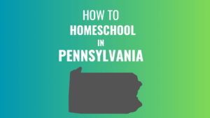 How to Homeschool in Pennsylvania